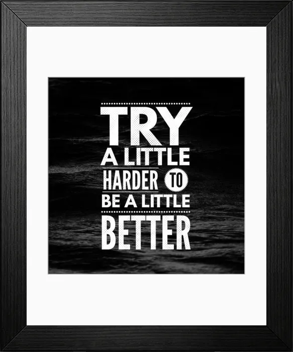 Framed Print : Inspirational Quotes Try a little harder to be a little better, positive, inspiration, motivation Framed Print : Inspirational Quotes Try a little harder to be a little better, positive, inspiration, motivation
