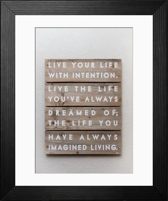 Framed Print : Live your life with intention. Live the life you've always dreamed of; the life you have always imagined living