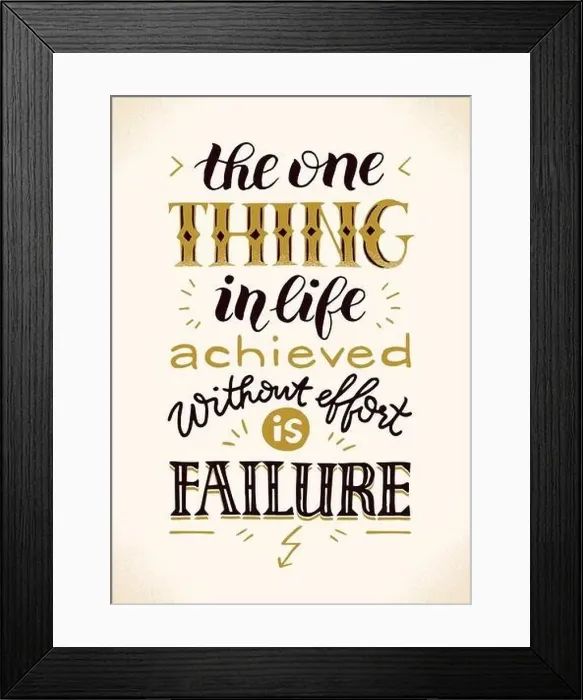 Framed Print : The only thing in life achieved without effort is failure Framed Print : The only thing in life achieved without effort is failure