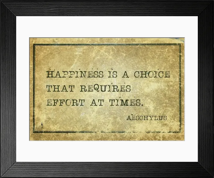 Framed Print : Happiness is a choice that requires effort at times - famous ancient Greek tragedian Aeschylus quote printed on grunge