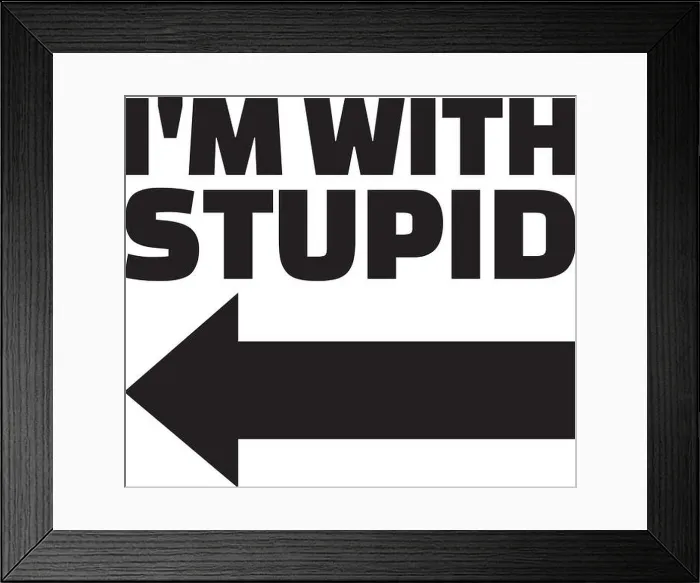 Framed Print : I'm with stupid and arrow Framed Print : I'm with stupid and arrow