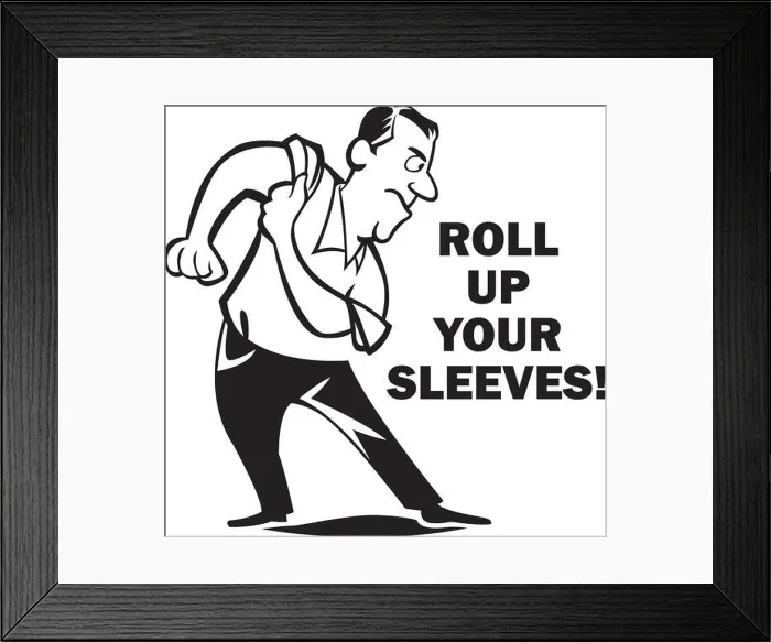 Framed Print : A man rolling up his sleeves with the words Roll Up Your Sleeves! next to him Framed Print : A man rolling up his sleeves with the words Roll Up Your Sleeves! next to him