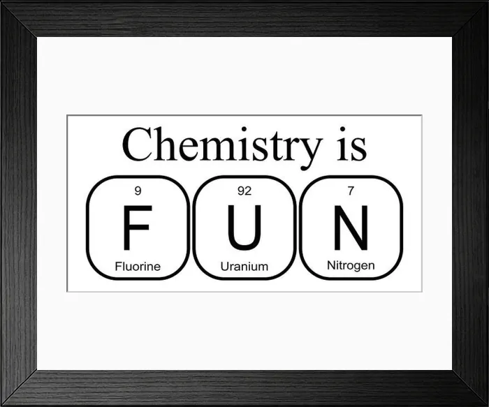 Framed Print : Chemistry is FUN – Fluorine, Uranium and Nitrogen. Funny phrase with the periodic table of the chemical elements Framed Print : Chemistry is FUN – Fluorine, Uranium and Nitrogen. Funny phrase with the periodic table of the chemical elements