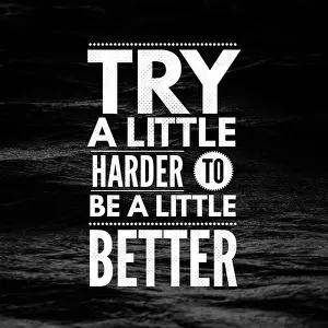 Inspirational Quotes Try a little harder to be a little better, positive, inspiration, motivation