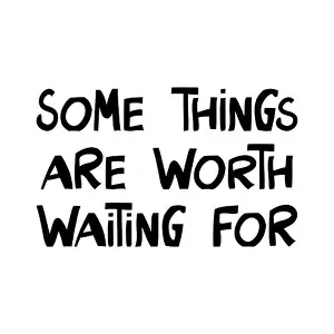 Things Prints: Some things are worth waiting for